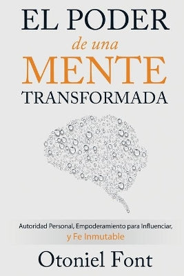 El Poder De Una Mente Transformada: Autoridad Personal, Empoderamiento Para Influenciar Y Fe Inmutable (Spanish)