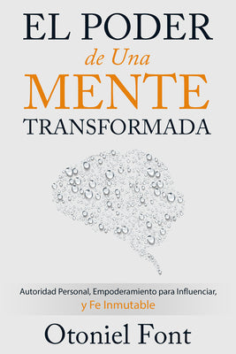 El Poder De Una Mente Transformada: Autoridad Personal, Empoderamiento Para Influenciar Y Fe Inmutable (Spanish)