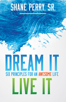 Dream It Live It: Six Principles For An Awesome Life
