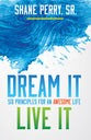 Dream It Live It: Six Principles For An Awesome Life