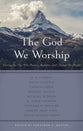 The God We Worship: Best of Princeton Reformed Theological Conference