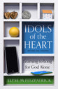 Idols of the Heart: Learning to Long For God Alone (2nd Edition)