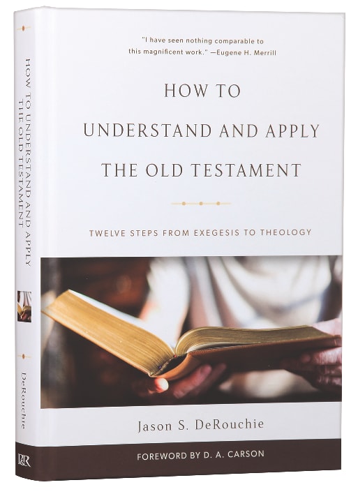 How to Understand and Apply the Old Testament: Twelve Steps From Exegesis to Theology