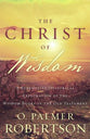 Christ of Wisdom: A Redemptive-Historical Exploration of the Wisdom Books of the Old Testament