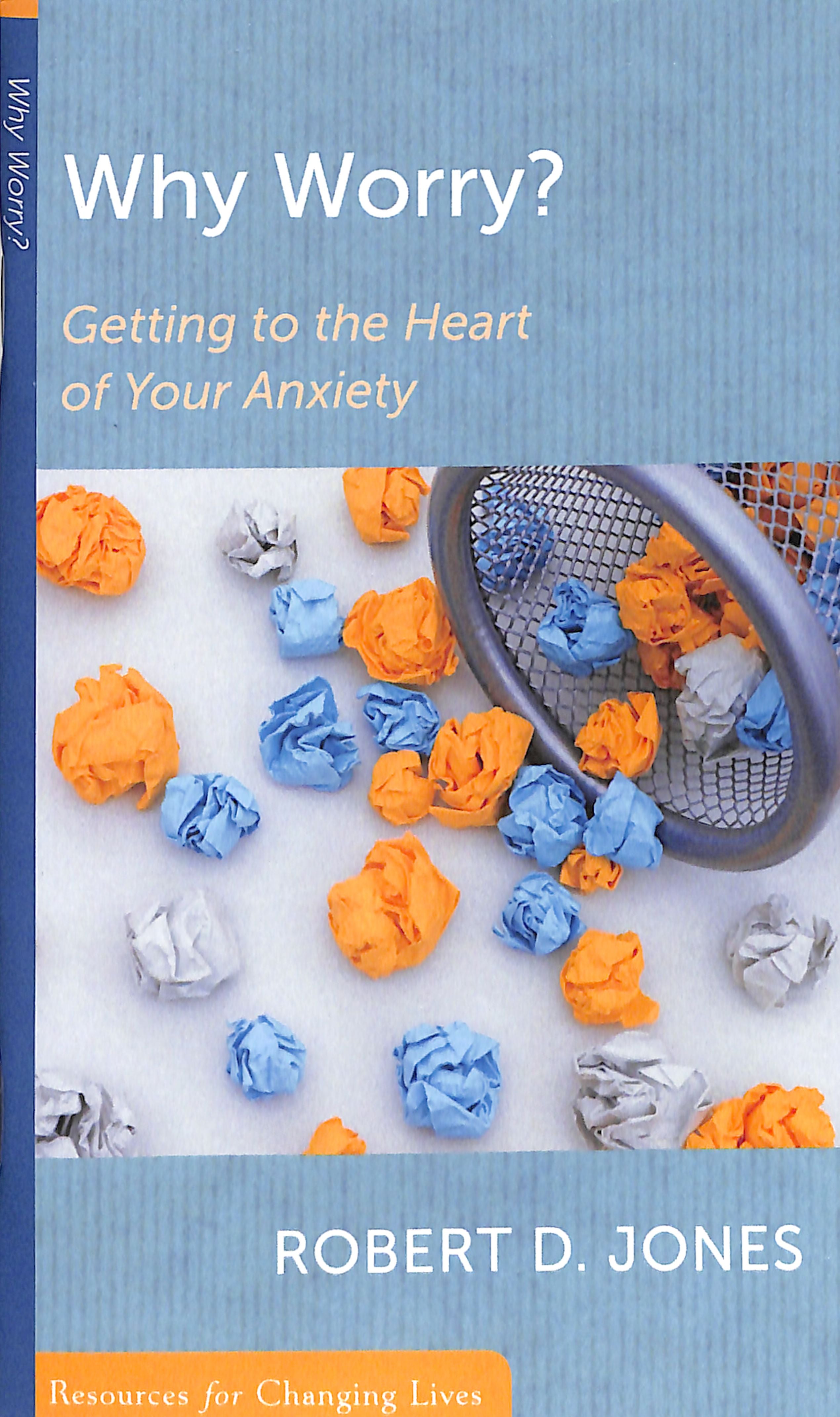Why Worry?: Getting to the Heart of Your Anxiety (Resources For Changing Lives Series)