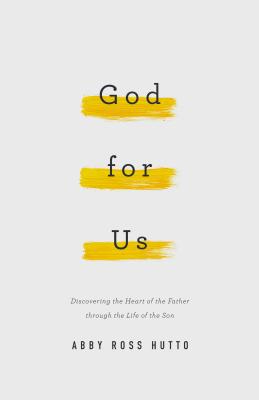 God For Us: Discovering the Heart of the Father Through the Life of the Son
