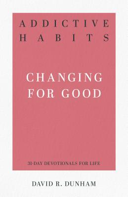 Addictive Habits - Changing For Good (31-day Devotionals For Life Series)