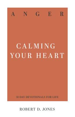 Anger: Calming Your Heart (31-day Devotionals For Life Series)