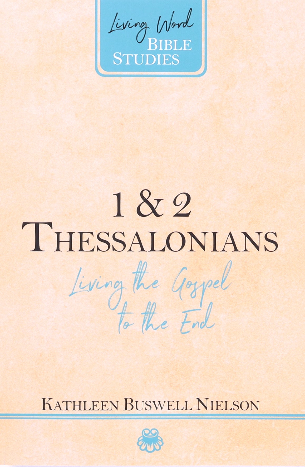 1 & 2 Thessalonians: Living the Gospel to the End (Living Word Bible Studies Series)