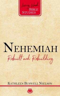 Nehemiah - Rebuilt and Rebuilding (Living Word Bible Studies Series)