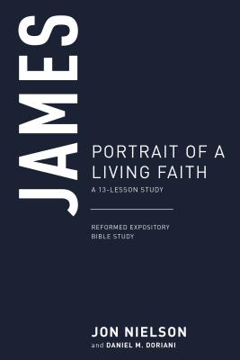 James: Portrait of a Living Faith (13 Lesson Study) (Reformed Expository Bible Study Guides Series)