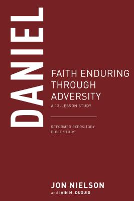 Daniel: Faith Enduring Through Adversity (13-Lesson Study) (Reformed Expository Bible Study Guides Series)