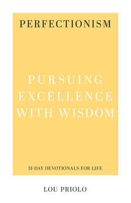 Perfectionism: Pursuing Excellence with Wisdom (31-day Devotionals For Life Series)