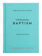 Covenantal Baptism: Why We Baptize Children (Blessings Of The Faith Series)