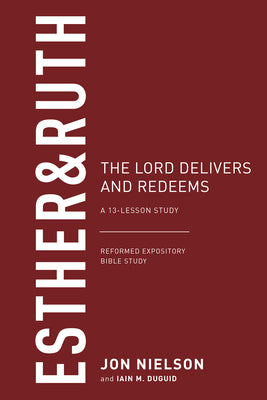 Esther & Ruth: The Lord Delivers and Redeems (13-Lesson Study) (Reformed Expository Bible Study Guides Series)