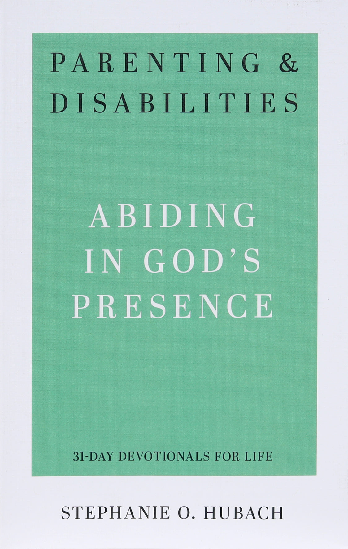Parenting & Disabilities: Abiding in God's Presence (31 Day Devotional)