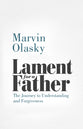Lament For a Father: The Journey to Understanding and Forgiveness