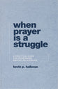 When Prayer is a Struggle: A Practical Guide For Overcoming Obstacles in Prayer