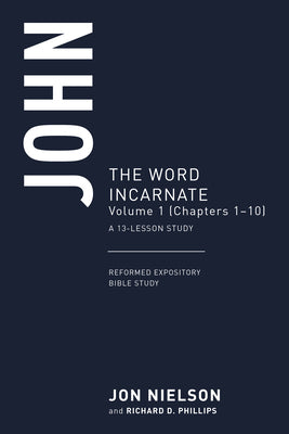 John: The Word Incarnate, Volume 1 , a 13-Lesson Study (Chapters 1-10) (Reformed Expository Bible Study Guides Series)