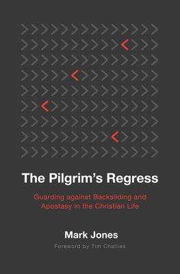 The Pilgrim's Regress: Guarding against Backsliding and Apostasy in the Christian Life