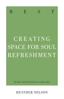 Rest: Creating Space for Soul Refreshment (31-day Devotionals For Life Series)