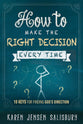 How to Make the Right Decision Every Time: 10 Keys For Finding God's Direction