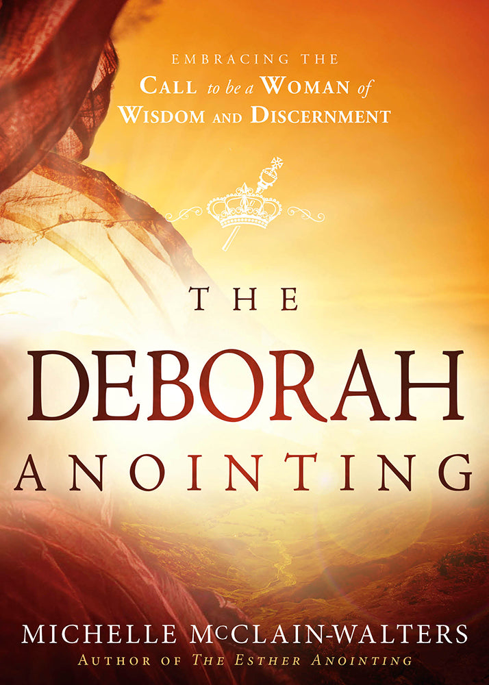 The Deborah Anointing: Embracing the Call to Be a Woman of Wisdom and Discernment