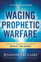 Waging Prophetic Warfare: Effective Prayer Strategies to Defeat the Enemy
