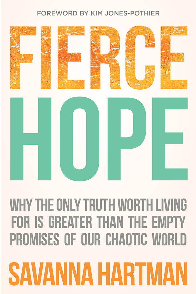 Fierce Hope: Why the Only Truth Worth Living For is Greater Than the Empty Promises of Our Chaotic World