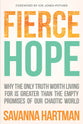 Fierce Hope: Why the Only Truth Worth Living For is Greater Than the Empty Promises of Our Chaotic World