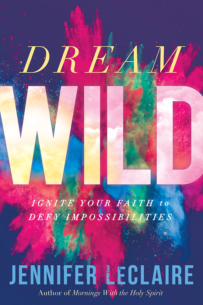 Dream Wild: Ignite Your Faith to Defy Impossibilities