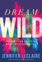 Dream Wild: Ignite Your Faith to Defy Impossibilities