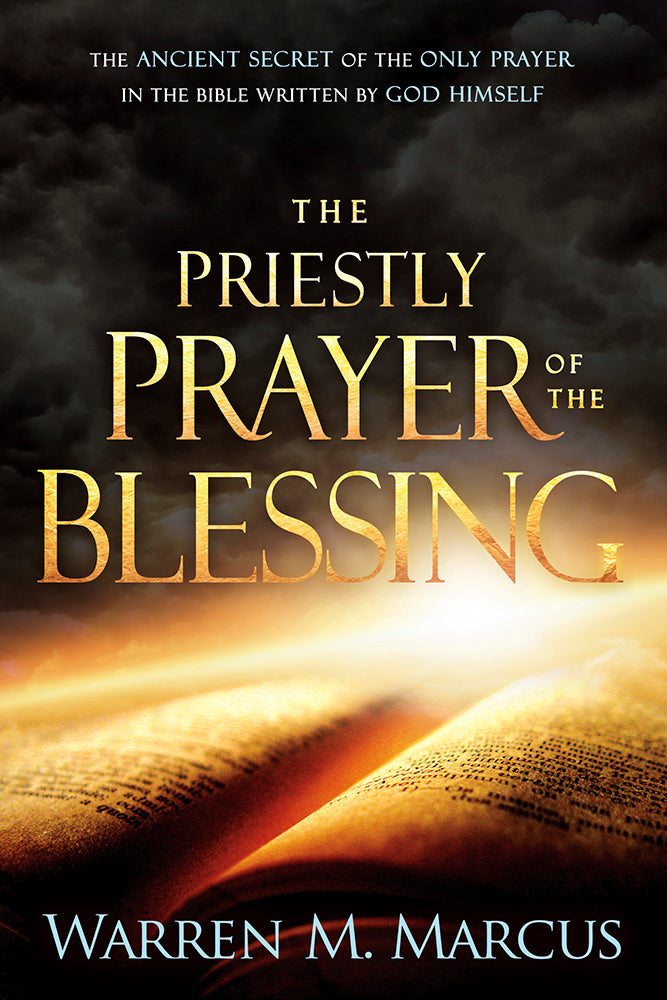 The Priestly Prayer of the Blessing: The Ancient Secret of the Only Prayer in the Bible Written By God Himself