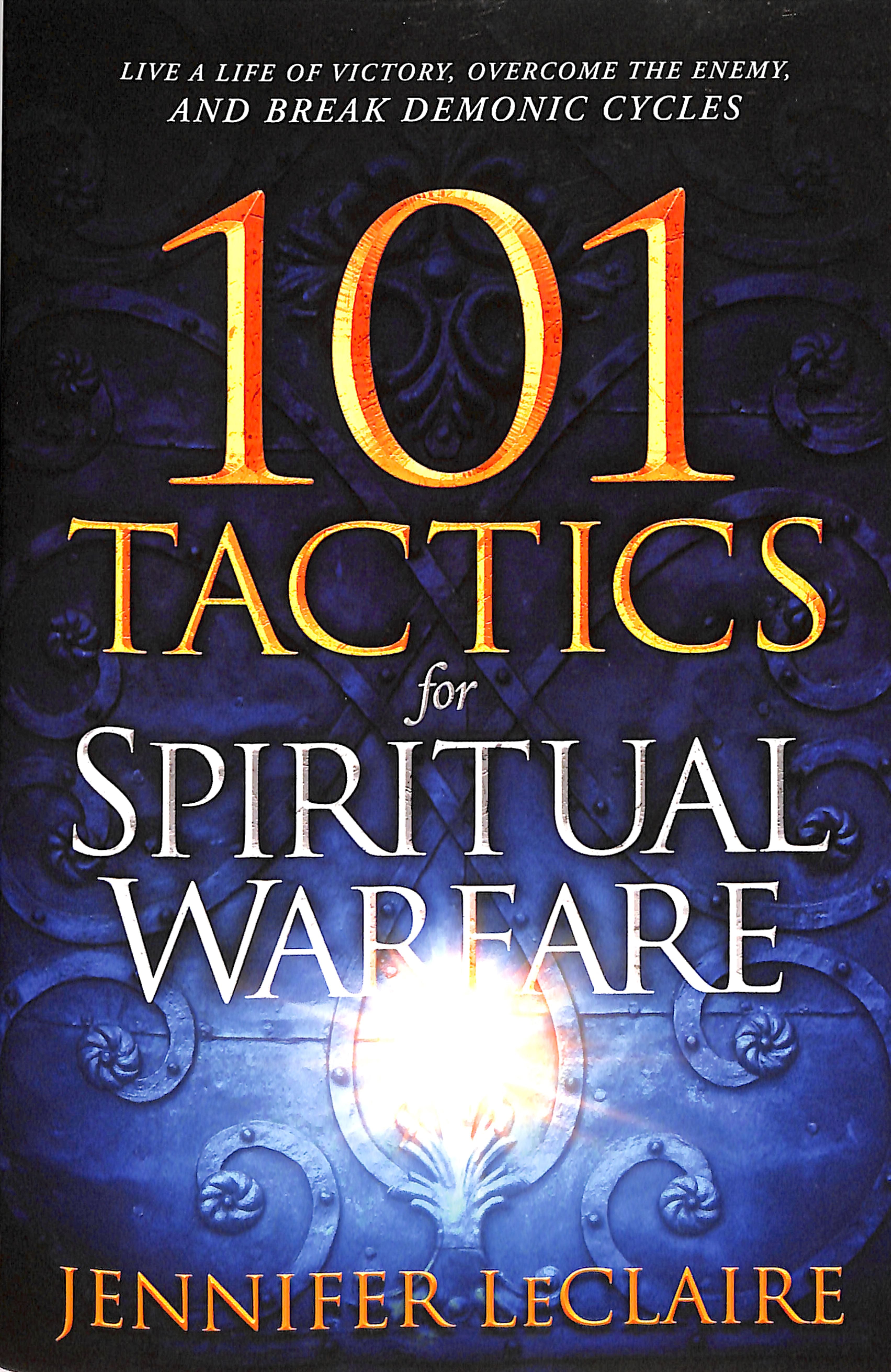 101 Tactics For Spiritual Warfare: Live a Life of Victory, Overcome the Enemy, and Break Demonic Cycles