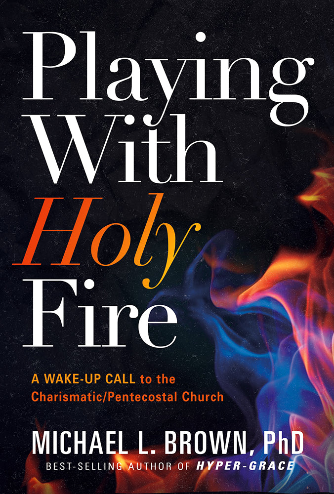 Playing With Holy Fire: A Wake-Up Call to the Charismatic/Pentecostal Church
