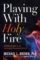 Playing With Holy Fire: A Wake-Up Call to the Charismatic/Pentecostal Church