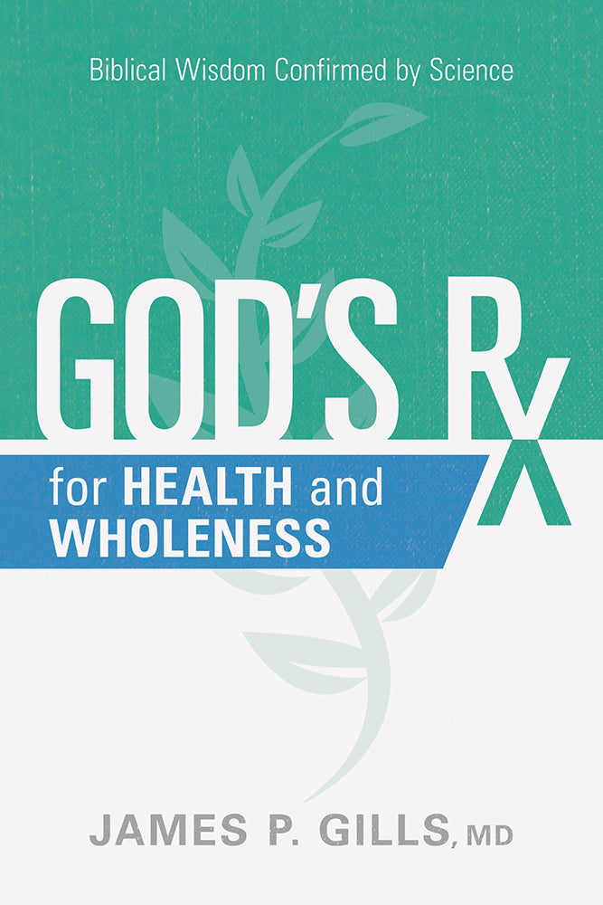 God's Rx For Health and Wholeness: Biblical Wisdom Confirmed By Science