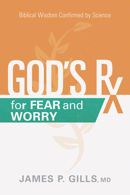 God's Rx For Fear and Worry: Biblical Wisdom Confirmed By Science