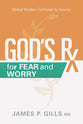 God's Rx For Fear and Worry: Biblical Wisdom Confirmed By Science