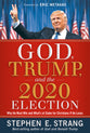 God, Trump, and the 2020 Election: Why He Must Win and What's At Stake For Christians If He Loses