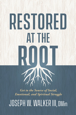 Restored At the Root: Get to the Source of Social, Emotional, and Spiritual Struggle