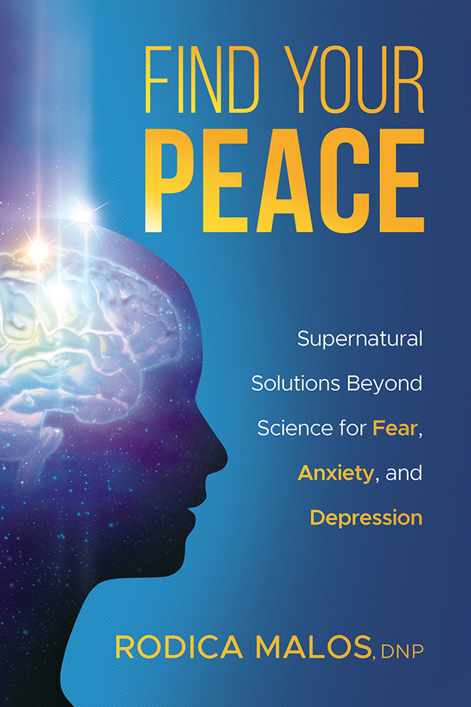 Find Your Peace: Supernatural Solutions Beyond Science For Fear, Anxiety, and Depression