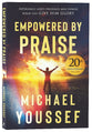 Empowered By Praise: Experiencing God's Presence and Power When You Give Him Glory