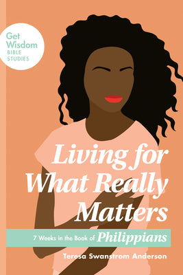 Living For What Really Matters: 7 Weeks in the Book of Philippians (Get Wisdom Bible Studies Series)
