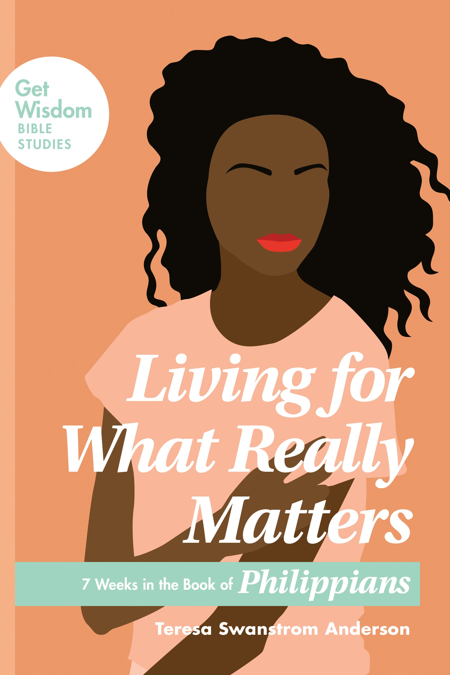 Living For What Really Matters: 7 Weeks in the Book of Philippians (Get Wisdom Bible Studies Series)