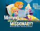 Mommy, What is a Missionary? (Ages 8-12)