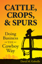 Cattle, Crops, & Spurs: Doing Business the Cowboy Way