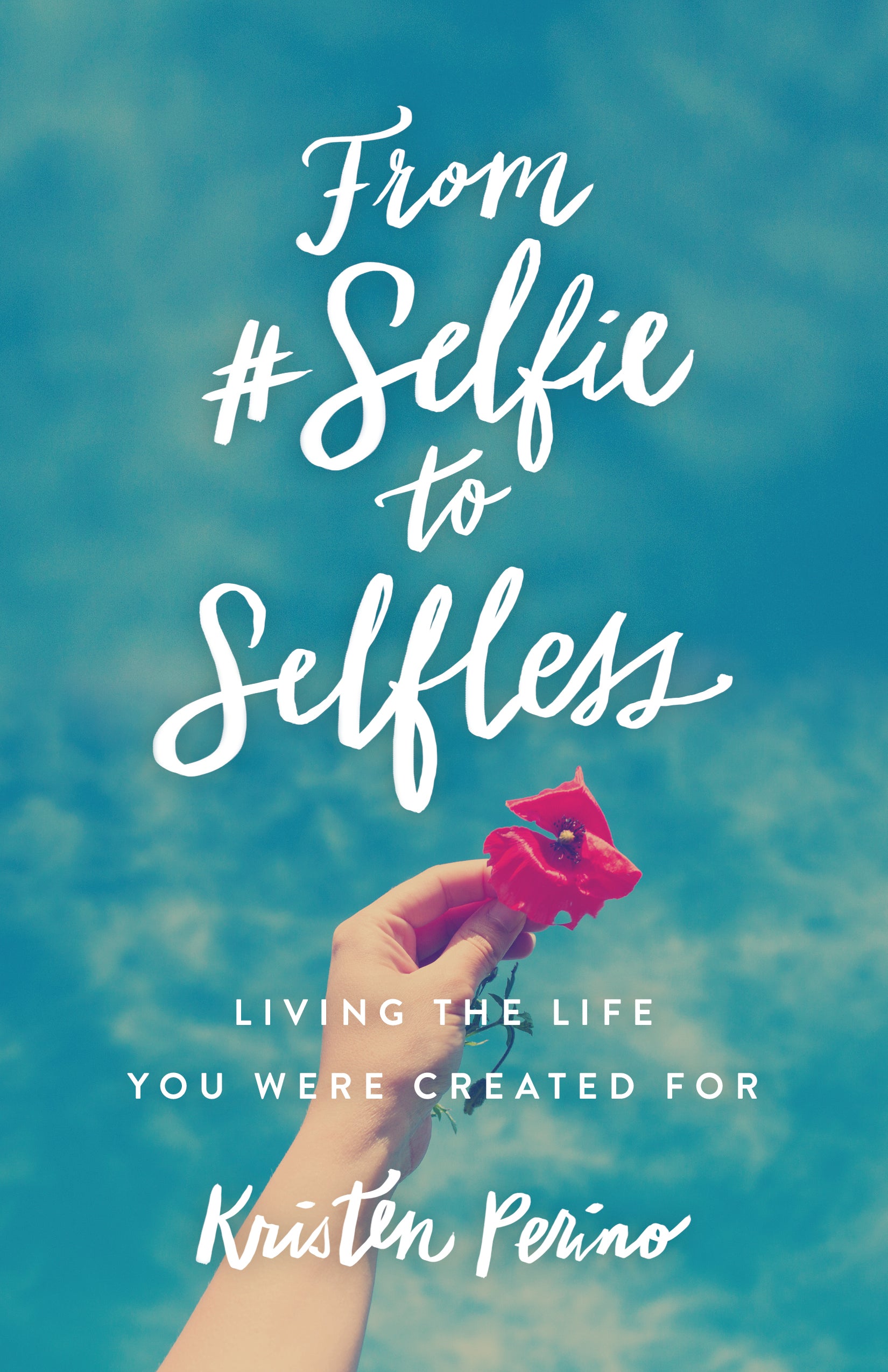 From #Selfie to Selfless: Living the Life You Were Created For