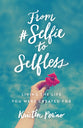 From #Selfie to Selfless: Living the Life You Were Created For