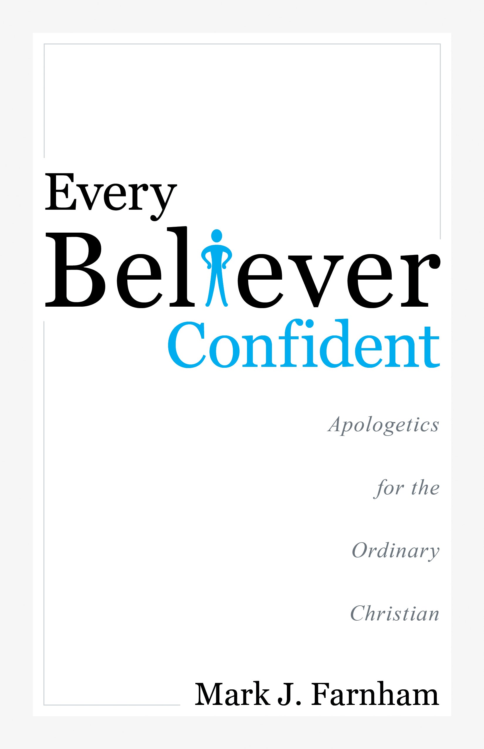 Every Believer Confident: Apologetics For the Ordinary Christian